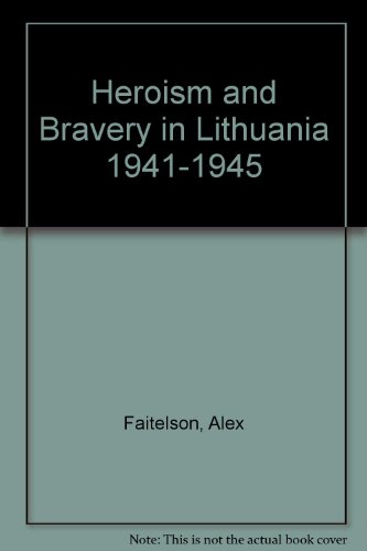 Heroism & Bravery in Lithuania 1941 - 1945