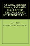 US Army, Technical Manual, TM 5-3825-213-10, SNOW REMOVAL UNIT, SELF-PROPELLED, GASOLI DRIVEN, ROTARY; WHEEL MTD, WINTERIZED (FWD MODEL S-349-V) SERIA NOS. G30681 THRU G30690 AND G30750 THRU G30759