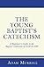The Young Baptist's Catechism: A Beginner's Guide to the Baptist Confession of Faith of 1689