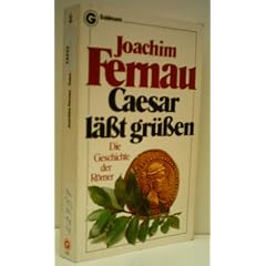 JOACHIM FERNAU: Caesar l��t gr��en - Die Geschichte der R�mer