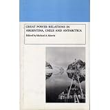 Great Power Relations in Argentina, Chile, and Antarctica ~ Michael A. Morris