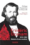 Fr�d�ric Ozanam : 1813-1853, histoire d'une vocation