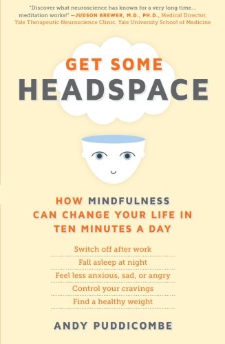 Get Some Headspace: How Mindfulness Can Change Your Life in Ten Minutes a Day