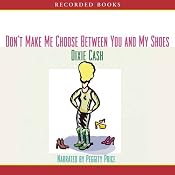 Don't Make Me Choose Between You and My Shoes | [Dixie Cash]