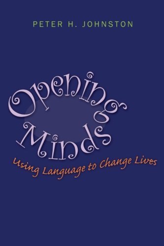 Opening Minds: Using Language to Change Lives by Johnston, Peter H. published by Stenhouse Publishers (2012)