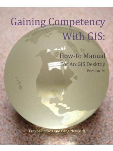 Gaining Competency With GIS: How-to Manual for ArcGIS Desktop Version 10