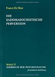 Produkt-Bild: Die sadomasochistische Perversion. Objekt und Theorien (Jahrbuch der Psychoanalyse. Beihefte)