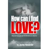 How Can I Find Love? Discover how you can find the love you deserve