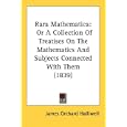 Rara Mathematica: Or A Collection Of Treatises On The Mathematics And Subjects Connected...