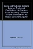 A social and technical guide to irrigated shelterbelt establishment in Northern Sudan : including traditional water extraction from the Nubian sandstone aquifer