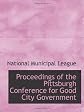Proceedings of the Pittsburgh Conference for Good City Government