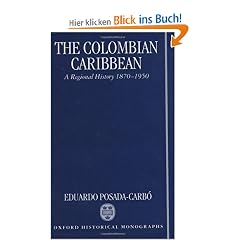 The Colombian Caribbean: A Regional History, 1870-1950 (Oxford Historical Monographs)