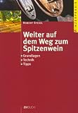 Weiter auf dem Weg zum Spitzenwein: Grundlagen Technik Tipps - Winzerpraxis - Robert Steidl