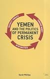 Yemen and the Politics of Permanent Crisis (Adelphi series)