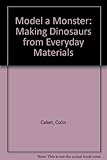 Model a monster : making dinosaurs from everyday materials