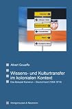 Wissens- und Kulturtransfer im kolonialen Kontext: Das Beispiel Kamerun - Deutschland (1884 - 1919) - Albert Gouaffo