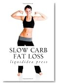 Slow Carb Fat Loss: Faster fat loss with the slow carb diet