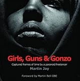 Girls, guns & gonzo : captured frames of time by a paranoid freelancer