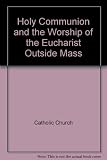 Holy Communion and worship of the Eucharist outside Mass : the Roman ritual revised by decree of the Second Vatican Ecumenical Council and published by authority of Pope Paul VI : approved for use in 