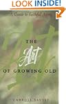 The Art Of Growing Old: A Guide To Fa...