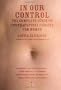 In Our Control: The Complete Guide to Contraceptive Choices for Women