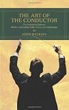 The Art of the Conductor: The Definitive Guide to Music Conducting Skills, Terms, and Techniques