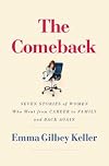 The Comeback: Seven Stories of Women Who Went from Career to Family and Back Again
