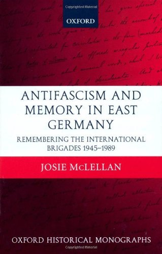 Antifascism and Memory in East Germany: Remembering the International Brigades 1945-1989 (Oxford Historical Monographs) On Sale