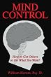 Mind Control: How to Get Others to Do What You Want!