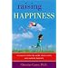 Raising Happiness: 10 Simple Steps for More Joyful Kids and Happier Parents(Paperback) by Christine Carter
