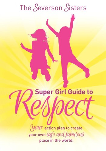 The Severson Sisters Super Girl Guide To:  Respect: Your Action Plan to Create Your Own Safe and Fabulous Place in the World