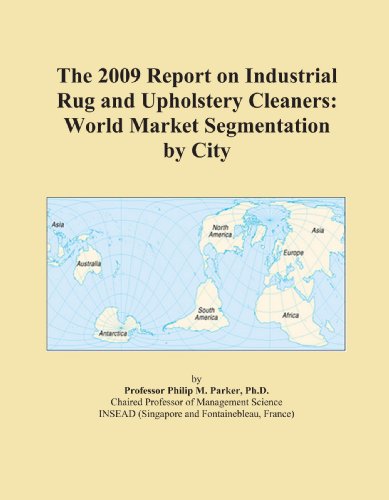 The 2009 Report on Industrial Rug and Upholstery Cleaners: World Market Segmentation by City