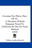 Crossing the Plains, Days of '57: A Narrative of Early Emigrant Travel to California by the Ox Team Method (1915)