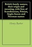 British family names; their origin and meaning, with lists of Scandinavian, Frisian, Anglo-Saxon and Norman names