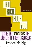 Dad Rich, Poor You: Using the Power of Wealth to Create Success (Limited Edition Seminar Handbook)