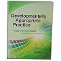 Developmentally Appropriate Practice (in Early Childhood Programs, Serving Children from Birth through Age 8)