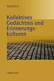 Kollektives Ged&auml;chtnis und Erinnerungskulturen: Eine Einf&uuml;hrung - Astrid Erll