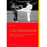 Ju-Jutsu Stra�enkampftechniken: Realistische Technikkombinationen f�r die Selbstverteidigungvon "Stefan Wahle"