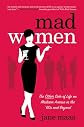 Mad Women: The Other Side of Life on Madison Avenue in the '60s and Beyond