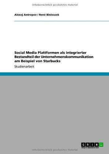 Social Media Plattformen als integrierter Bestandteil der Unternehmenskommunikation am Beispiel von Starbucks (German Edition)