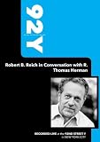 92Y-Robert B. Reich in Conversation with R. Thomas Herman (October 9, 2007)