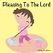 Pleasing To The Lord (a picture book for young children)