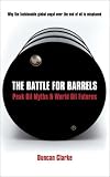 The Battle for Barrels: Peak Oil Myths & World Oil Futures