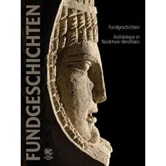 Fundgeschichten - Arch�ologie in Nordrhein-Westfalen: Begleitbuch zur Landesausstellung NRW 2010