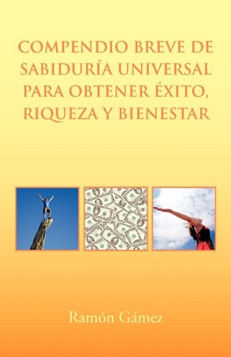 Compendio breve de sabidurÃa universal para obtener éxito, riqueza y bienestar (Spanish Edition)