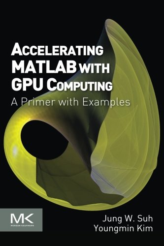 Accelerating MATLAB with GPU Computing: A Primer with Examples