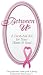 Between Us, A First Aid Kit for Your Heart & Soul, The girlfriends' inside guide to facing treatment for breast cancer, DVD