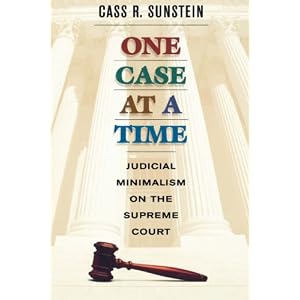 One Case at a Time: Judicial Minimalism on the Supreme Court by Cass R. Sunstein