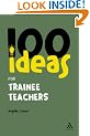 100 Ideas for Trainee Teachers (Continuum One Hundreds)