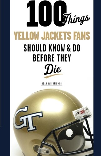 100 Things Yellow Jackets Fans Should Know & Do Before They Die (100 Things...Fans Should Know)
